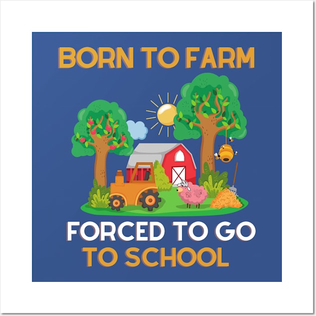 Born to Farm Forced to Go to School Wall Art by Unique Treats Designs